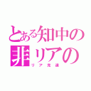 とある知中の非リアの敵                       （リア充達）