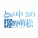 とある中２の松野萌松（インデックス）