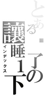 とある睏了の讓睡１下我（インデックス）