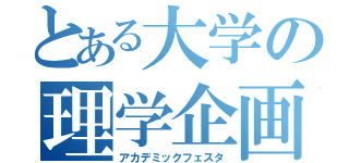 とある大学の理学企画（アカデミックフェスタ）