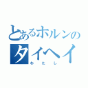 とあるホルンのタイヘイ厨（わたし）