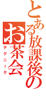 とある放課後のお茶会（テクニーク）