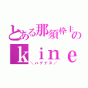 とある那須枠主のｋｉｎｅｎｎ（＼ハゲナス／）