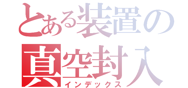 とある装置の真空封入（インデックス）