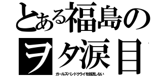 とある福島のヲタ涙目（ガールズバンドクライを放送しない）