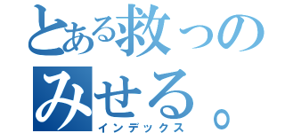 とある救っのみせる。（インデックス）