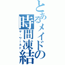 とあるメイドの時間凍結（ザ・ワールド）