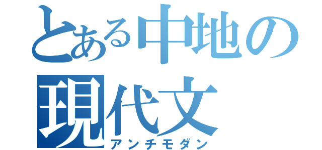 とある中地の現代文（アンチモダン）