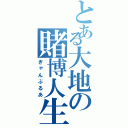 とある大地の賭博人生（ぎゃんぶるあ）