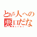 とある人への悪口だな（悲しいねぇ）