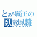 とある覇王の臥竜鳳雛（臥竜鳳雛）