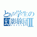 とある学生の幻影旅団Ⅱ（アゴマスク）