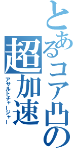 とあるコア凸の超加速（アサルトチャージャー）