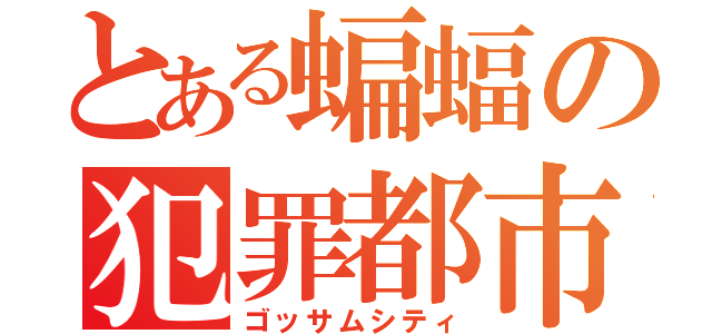 とある蝙蝠の犯罪都市（ゴッサムシティ）