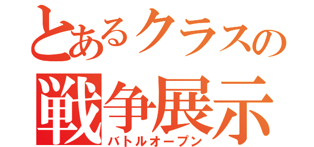 とあるクラスの戦争展示（バトルオープン）