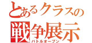 とあるクラスの戦争展示（バトルオープン）