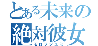 とある未来の絶対彼女（モロフジユミ）