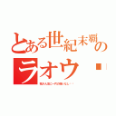 とある世紀末覇王のラオウ‼︎（我が人生に一片の悔いなし‼︎）