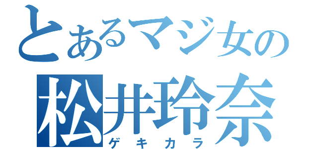 とあるマジ女の松井玲奈（ゲキカラ）