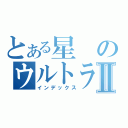 とある星のウルトラマンⅡ（インデックス）