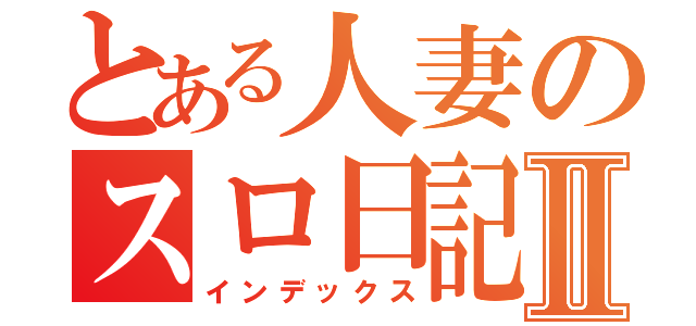 とある人妻のスロ日記Ⅱ（インデックス）