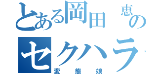 とある岡田 恵弥のセクハラ事情（変態娘）