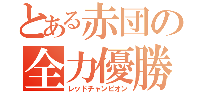 とある赤団の全力優勝（レッドチャンピオン）