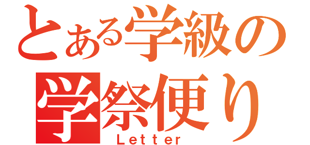 とある学級の学祭便り（ Ｌｅｔｔｅｒ ）