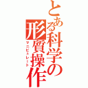 とある科学の形質操作（マニピュレート）