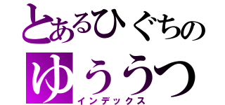 とあるひぐちのゆううつ（インデックス）