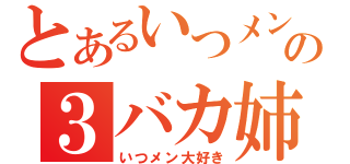 とあるいつメンの３バカ姉弟（いつメン大好き）