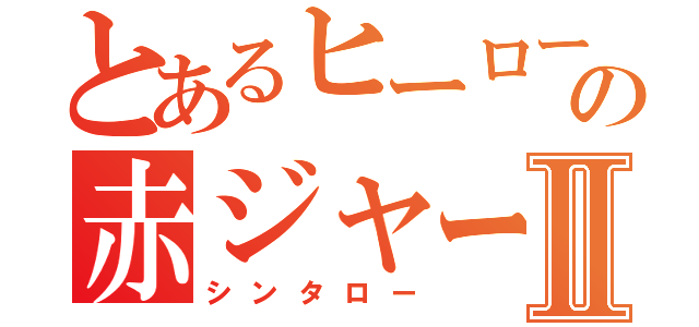 とあるヒーローの赤ジャージⅡ（シンタロー）