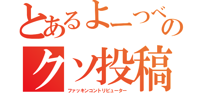 とあるよーつべのクソ投稿者（ファッキンコントリビューター）