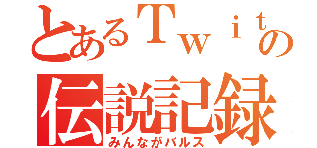 とあるＴｗｉｔｔｅｒの伝説記録（みんながバルス）