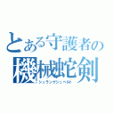 とある守護者の機械蛇剣（シュランゲシュベルト）