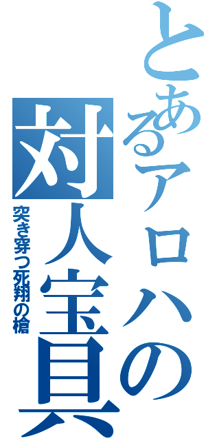 とあるアロハの対人宝具（突き穿つ死翔の槍）