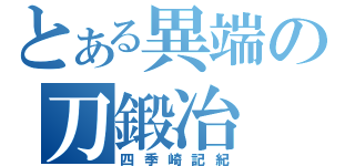 とある異端の刀鍛冶（四季崎記紀）