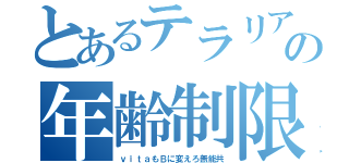 とあるテラリアの年齢制限（ｖｉｔａもＢに変えろ無能共）