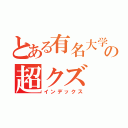 とある有名大学の超クズ（インデックス）