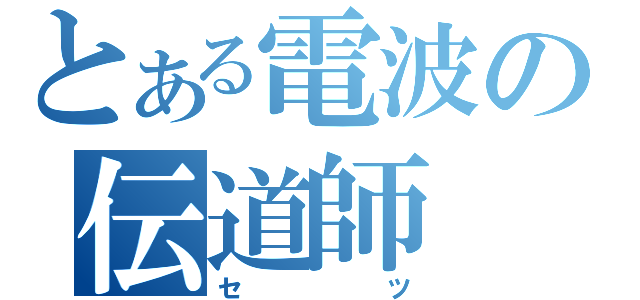 とある電波の伝道師（セツ）