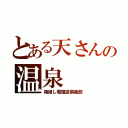 とある天さんの温泉（箱推し電磁波倶楽部）