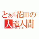 とある花田の人造人間（サイコショッカー）