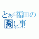 とある福田の隠し事（インデックス）