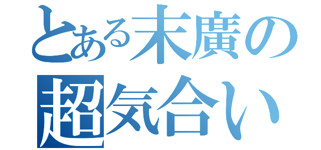 とある末廣の超気合い（）