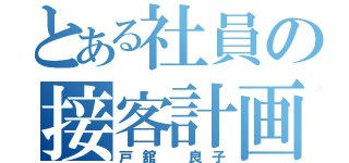 とある社員の接客計画（戸舘　良子）