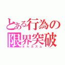 とある行為の限界突破（オルガズム）