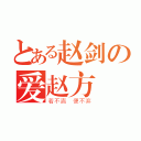 とある赵剑の爱赵方（若不离 便不弃）