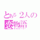 とある２人の恋物語（ラブストーリー）