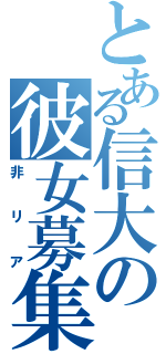 とある信大の彼女募集中（非リア）