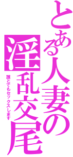 とある人妻の淫乱交尾（誰とでもセックスします）